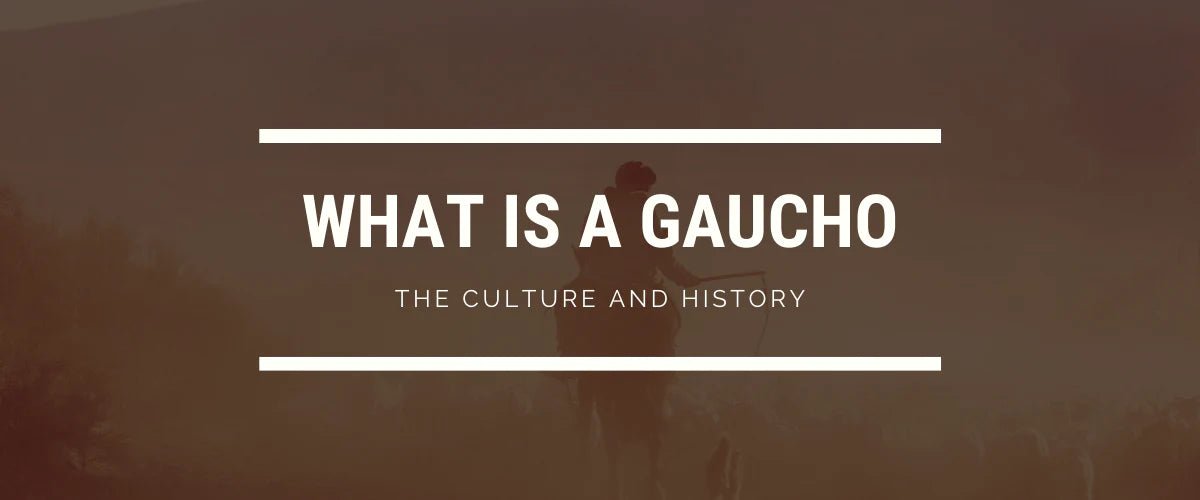 What Is a Gaucho: The Culture and History