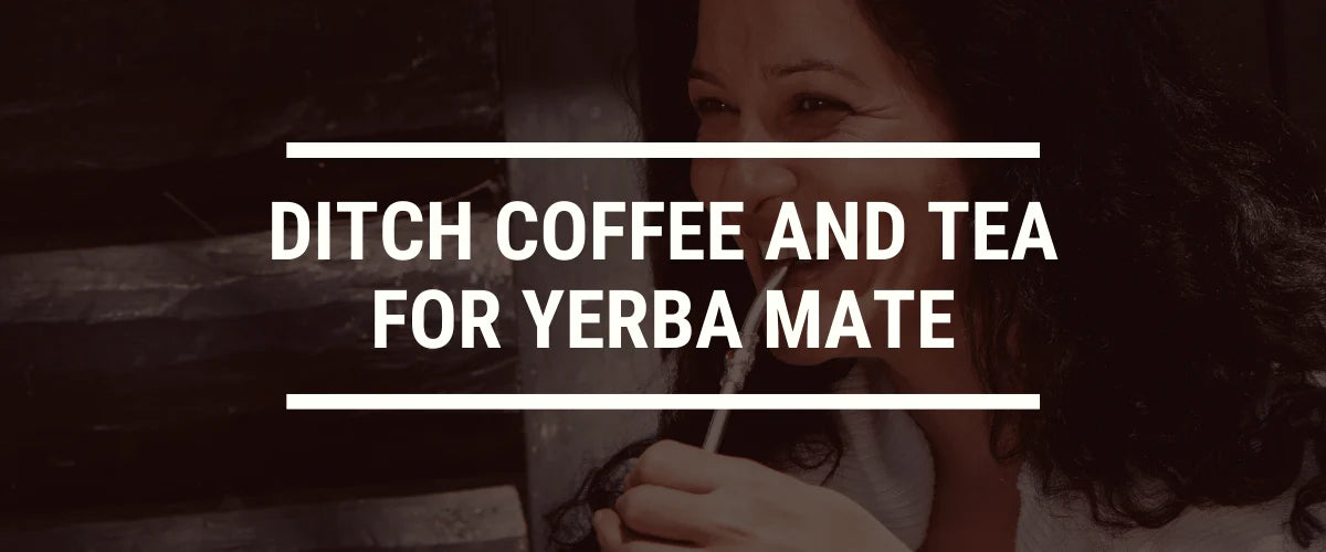 Why You Should Ditch Coffee and Tea for Yerba Mate